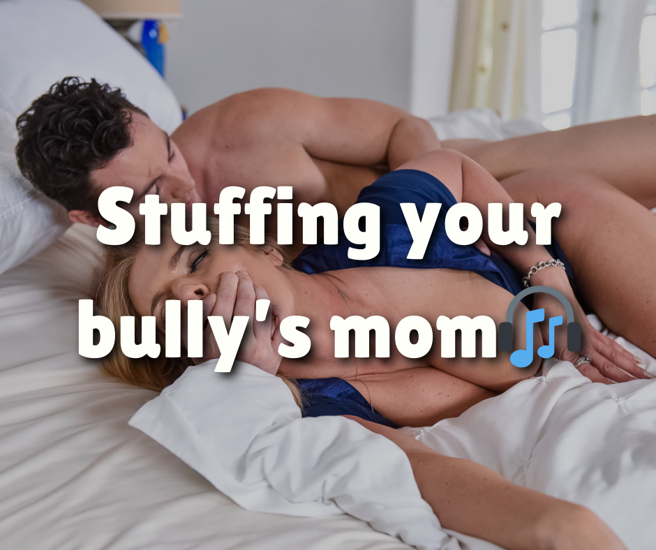 Stuffing your bully’s Mom (Humiliation Audio)